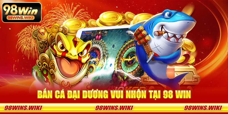 Bắn cá đại dương vui nhộn tại 98 Win