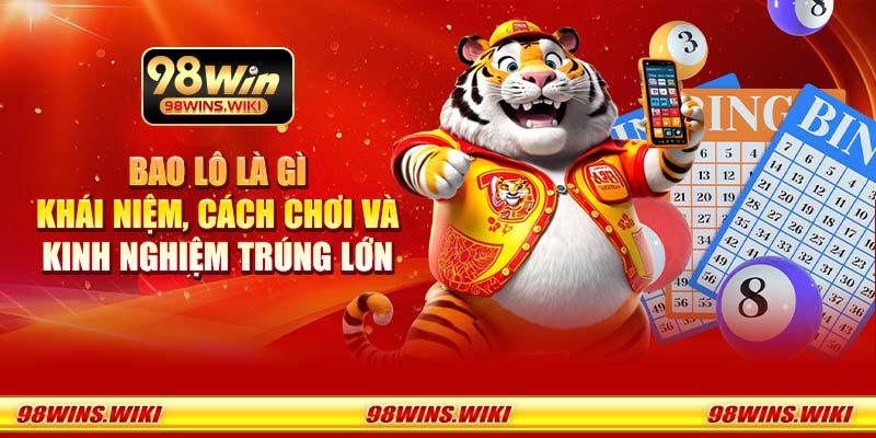 Bao lô là gì: Khái niệm, cách chơi và kinh nghiệm trúng lớn