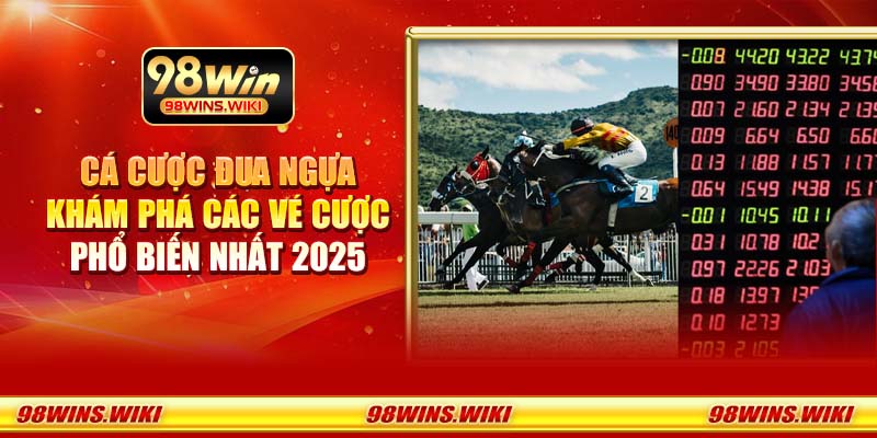 Cá cược đua ngựa - Khám phá các vé cược phổ biến nhất 2025