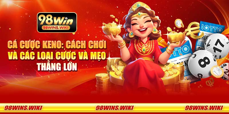 Cá cược Keno: Cách chơi và các loại cược và mẹo thắng lớn