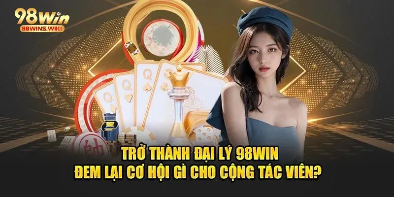 Chương trình đại lý 98Win đem đến mức hoa hồng ấn tượng