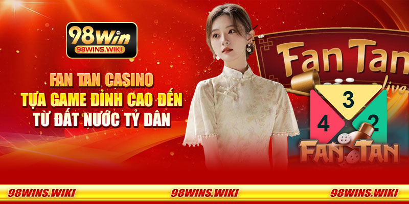 Fan Tan Casino - Tựa game đỉnh cao đến từ đất nước tỷ dân