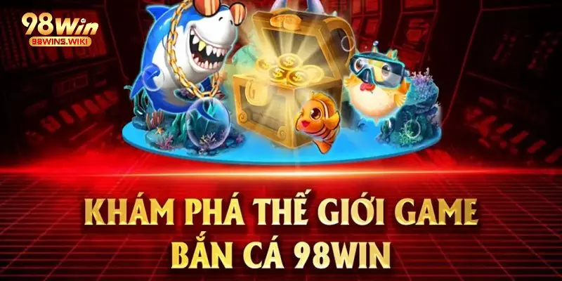 Cách chơi cơ bản của bắn cá 98Win