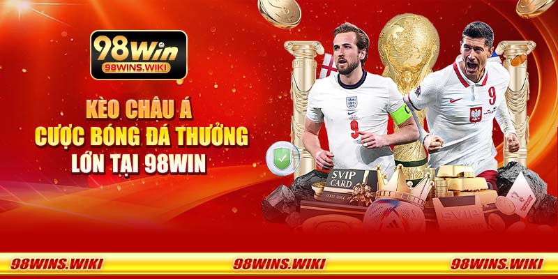 Kèo Châu Á – Cược bóng đá thưởng lớn tại 98Win